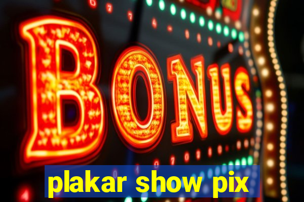 plakar show pix